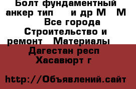 Болт фундаментный анкер тип 1.1 и др М20-М50 - Все города Строительство и ремонт » Материалы   . Дагестан респ.,Хасавюрт г.